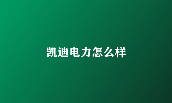 凯迪电力怎么样