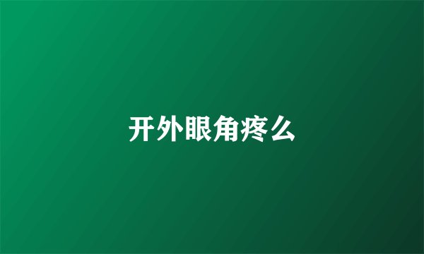 开外眼角疼么