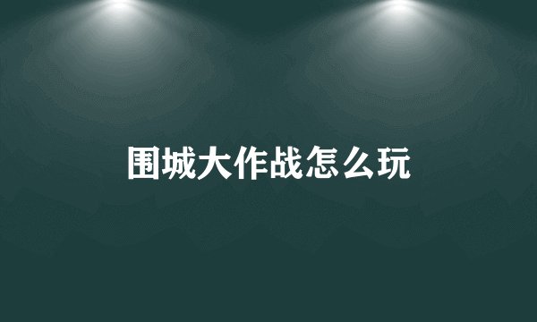 围城大作战怎么玩
