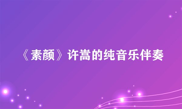 《素颜》许嵩的纯音乐伴奏