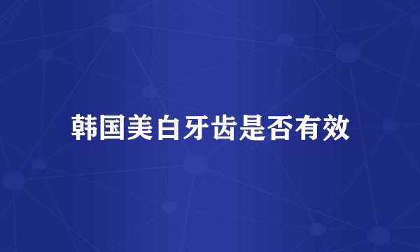 韩国美白牙齿是否有效