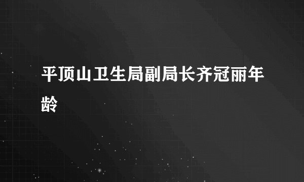 平顶山卫生局副局长齐冠丽年龄
