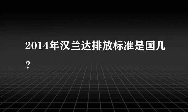 2014年汉兰达排放标准是国几？