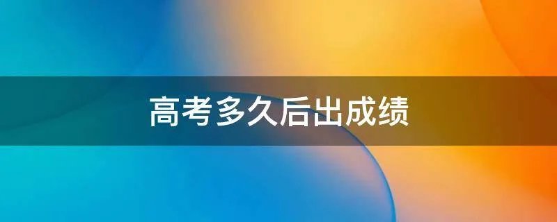 高考多久后出成绩
