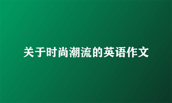 关于时尚潮流的英语作文