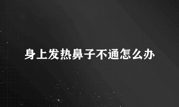 身上发热鼻子不通怎么办