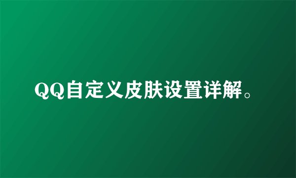 QQ自定义皮肤设置详解。