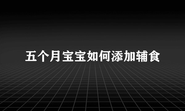 五个月宝宝如何添加辅食