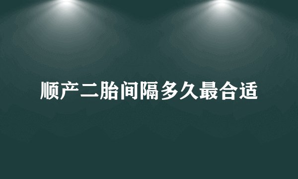 顺产二胎间隔多久最合适