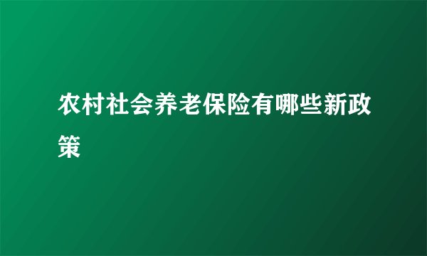 农村社会养老保险有哪些新政策