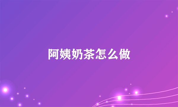 阿姨奶茶怎么做