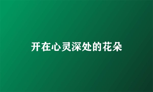 开在心灵深处的花朵
