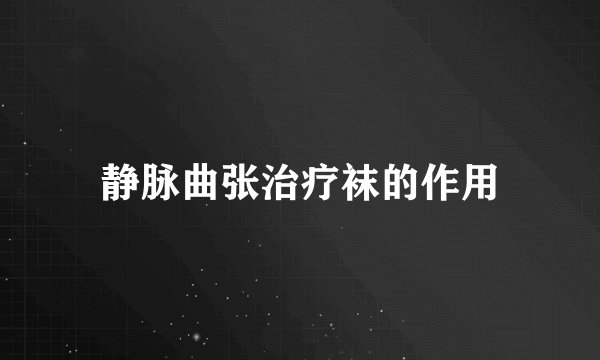 静脉曲张治疗袜的作用