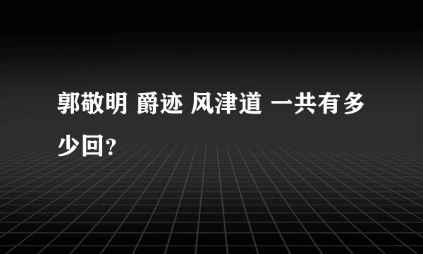 郭敬明 爵迹 风津道 一共有多少回？