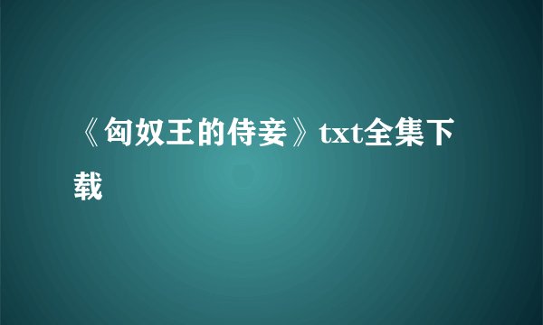 《匈奴王的侍妾》txt全集下载