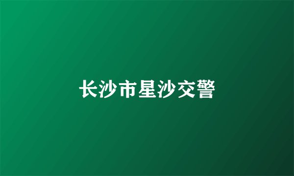 长沙市星沙交警