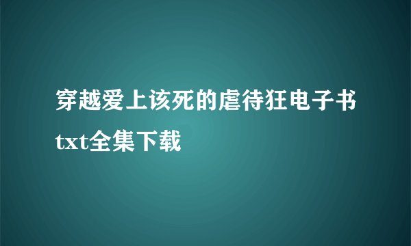 穿越爱上该死的虐待狂电子书txt全集下载
