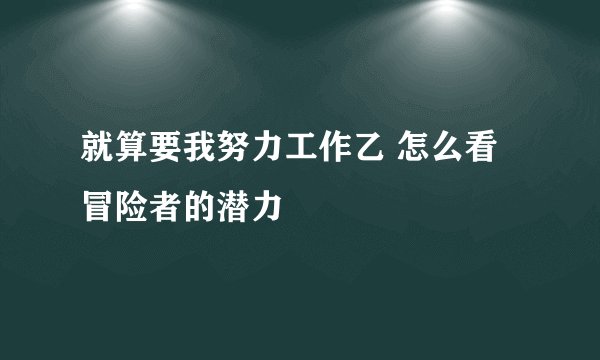 就算要我努力工作乙 怎么看冒险者的潜力