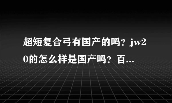 超短复合弓有国产的吗?jw20的怎么样是国产吗?百伦斯于它什么关系?