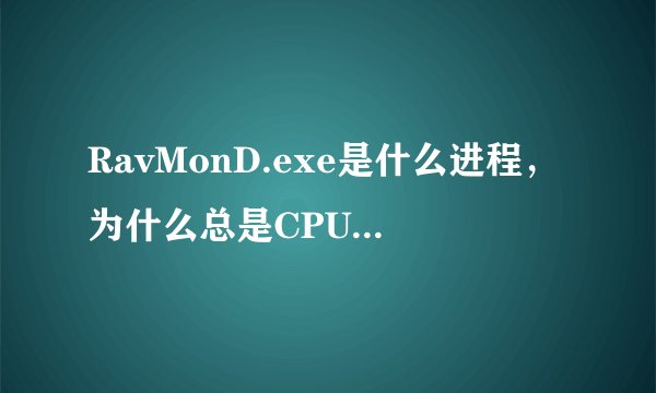 RavMonD.exe是什么进程，为什么总是CPU占100％