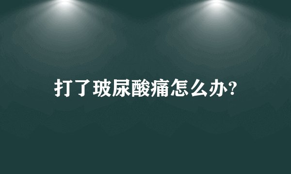 打了玻尿酸痛怎么办?