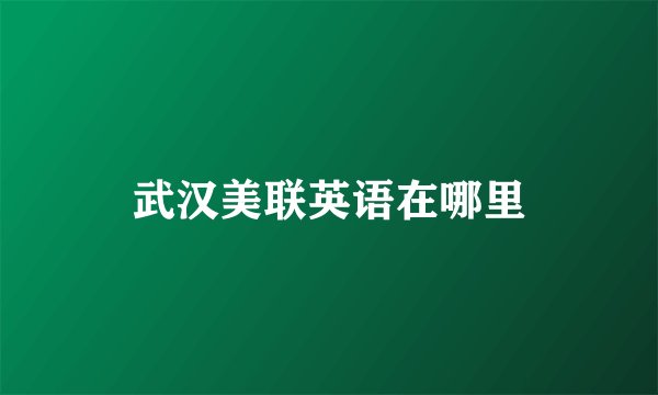 武汉美联英语在哪里