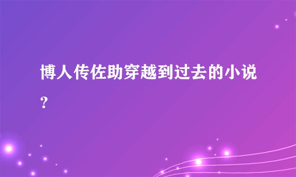 博人传佐助穿越到过去的小说？
