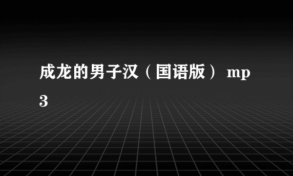 成龙的男子汉(国语版) mp3