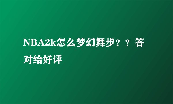 NBA2k怎么梦幻舞步？？答对给好评
