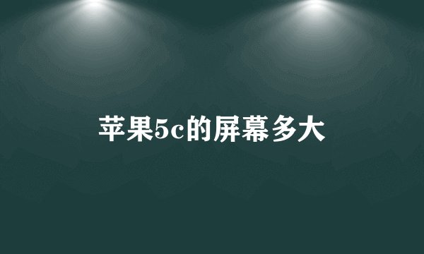 苹果5c的屏幕多大