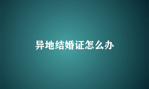异地结婚证怎么办
