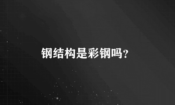 钢结构是彩钢吗？
