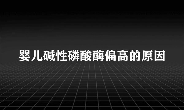 婴儿碱性磷酸酶偏高的原因