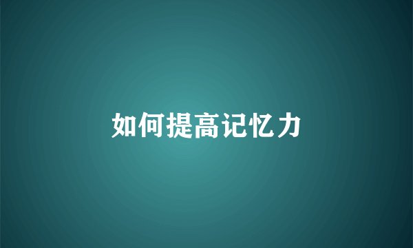 如何提高记忆力