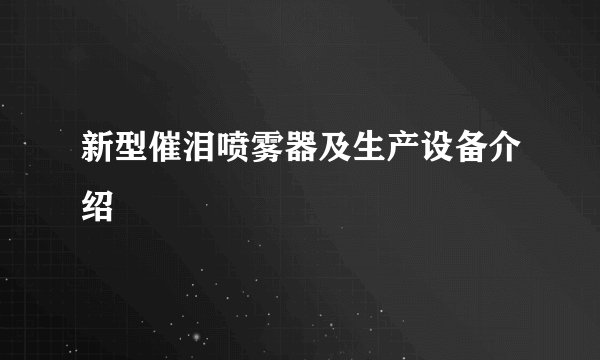 新型催泪喷雾器及生产设备介绍