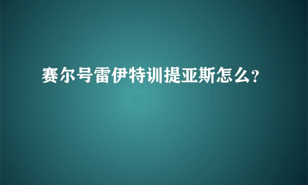 赛尔号雷伊特训提亚斯怎么？