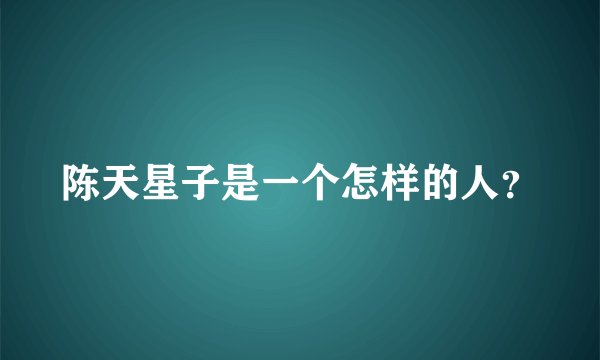 陈天星子是一个怎样的人？