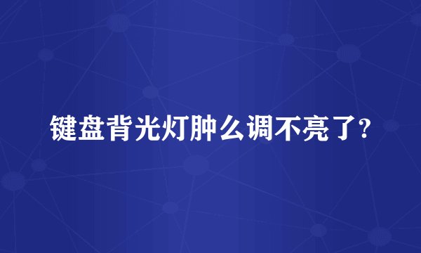 键盘背光灯肿么调不亮了?