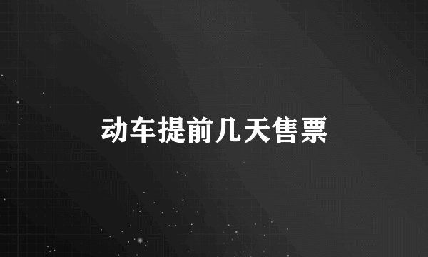 动车提前几天售票