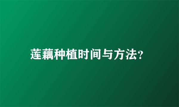 莲藕种植时间与方法？