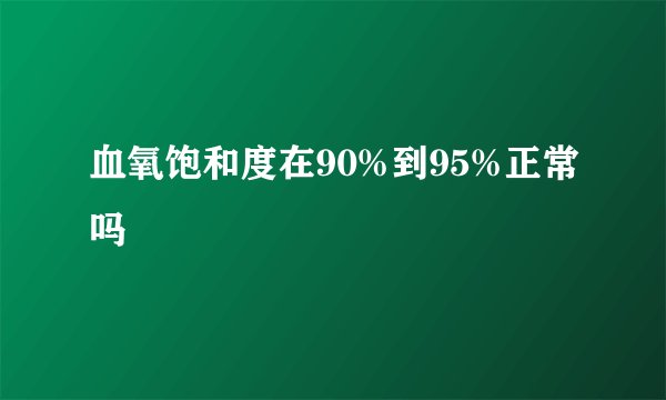 血氧饱和度在90%到95%正常吗