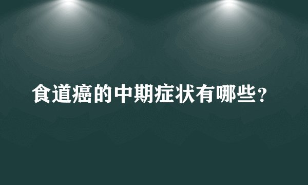 食道癌的中期症状有哪些？