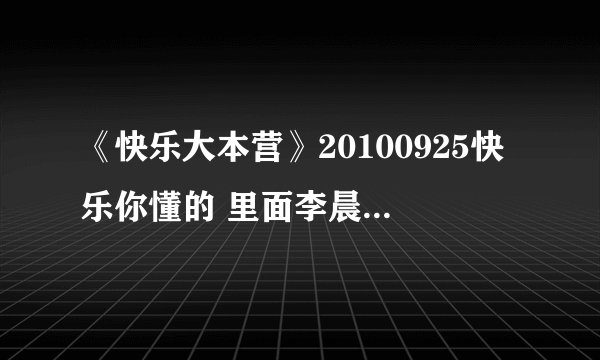 《快乐大本营》20100925快乐你懂的 里面李晨给吴昕礼物时背景音乐是什么歌