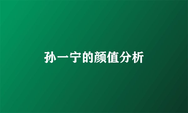 孙一宁的颜值分析