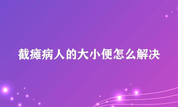 截瘫病人的大小便怎么解决