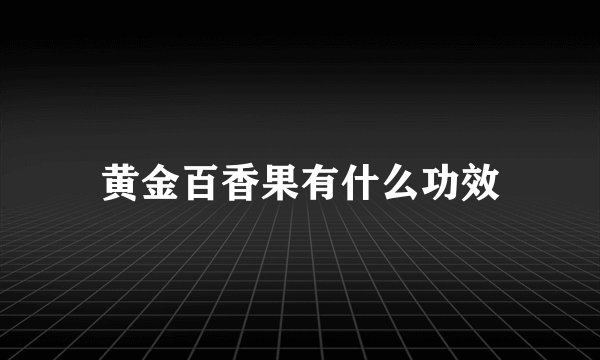 黄金百香果有什么功效