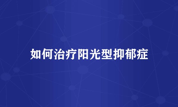 如何治疗阳光型抑郁症