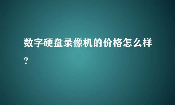 数字硬盘录像机的价格怎么样？