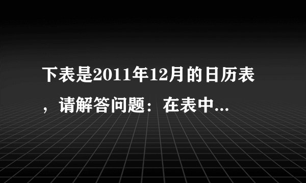 下表是2011年12月的日历表,请解答问题:在表中用形如下图的平行四边形框框出4个数,(1)若框出的4个数的和为74,请你通过列方程的办法,求出它分别是哪4天?(2)框出的4个数的和可能是26吗?为什么?