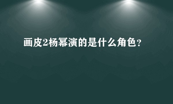 画皮2杨幂演的是什么角色？